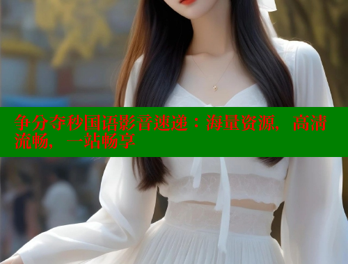 争分夺秒国语影音速递：海量资源，高清流畅，一站畅享 欲漫涩 第1张