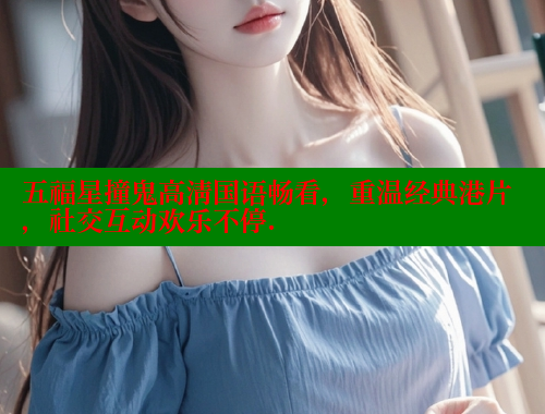 五福星撞鬼高清国语畅看，重温经典港片，社交互动欢乐不停. 欲漫涩网站 第1张
