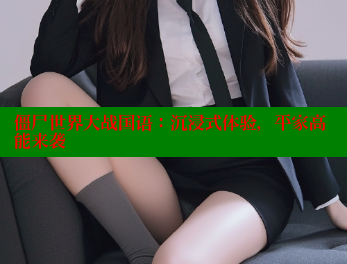 僵尸世界大战国语：沉浸式体验，平家高能来袭