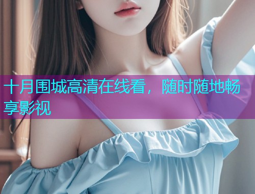 十月围城高清在线看，随时随地畅享影视  第1张