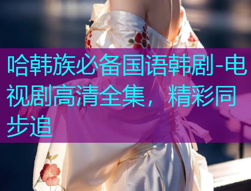 哈韩族必备国语韩剧-电视剧高清全集，精彩同步追  第1张