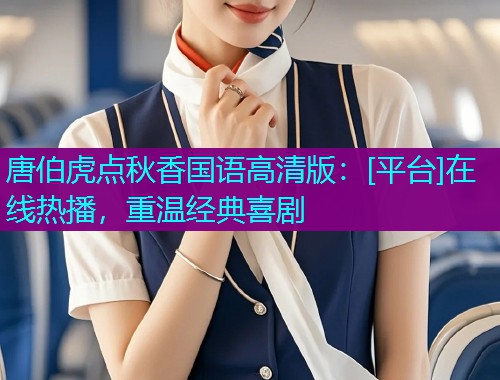 唐伯虎点秋香国语高清版：[平台]在线热播，重温经典喜剧  第2张