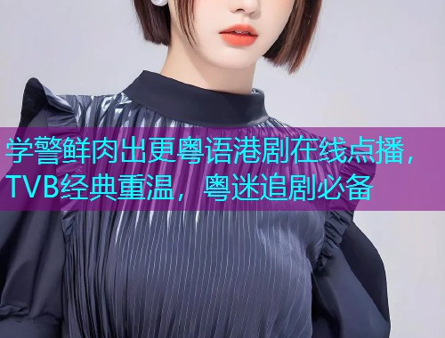 学警鲜肉出更粤语港剧在线点播，TVB经典重温，粤迷追剧必备  第3张