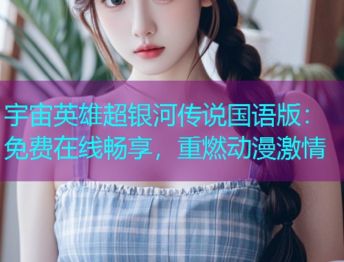 宇宙英雄超银河传说国语版：免费在线畅享，重燃动漫激情  第2张