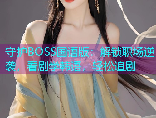 守护BOSS国语版：解锁职场逆袭，看剧学韩语，轻松追剧  第1张