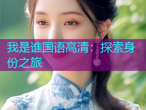 我是谁国语高清：探索身份之旅  第1张