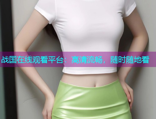 战国在线观看平台：高清流畅，随时随地看  第1张