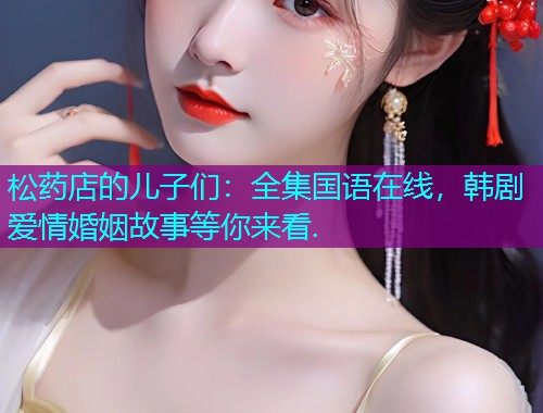 松药店的儿子们：全集国语在线，韩剧爱情婚姻故事等你来看.  第1张