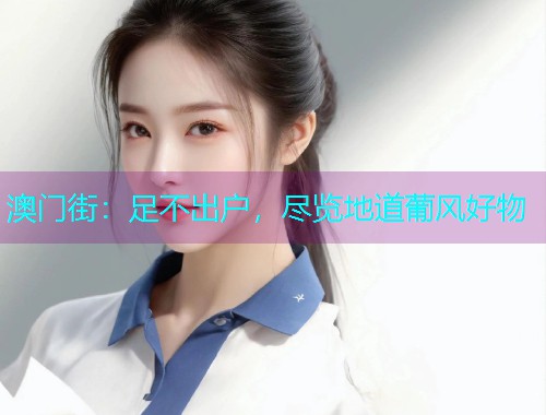澳门街：足不出户，尽览地道葡风好物  第3张