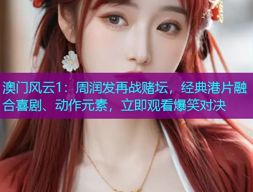 澳门风云1：周润发再战赌坛，经典港片融合喜剧、动作元素，立即观看爆笑对决  第1张