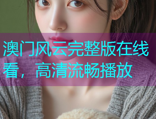 澳门风云完整版在线看，高清流畅播放  第1张
