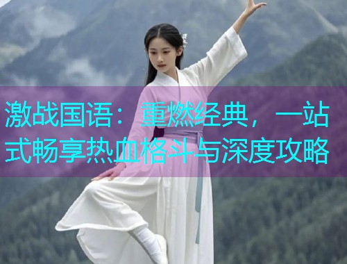 激战国语：重燃经典，一站式畅享热血格斗与深度攻略  第1张